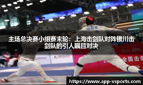 主场总决赛小组赛末轮：上海击剑队对阵银川击剑队的引人瞩目对决